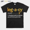 Legacy Planting Seeds In A Garden You Will Never Get To See Unisex T-Shirt