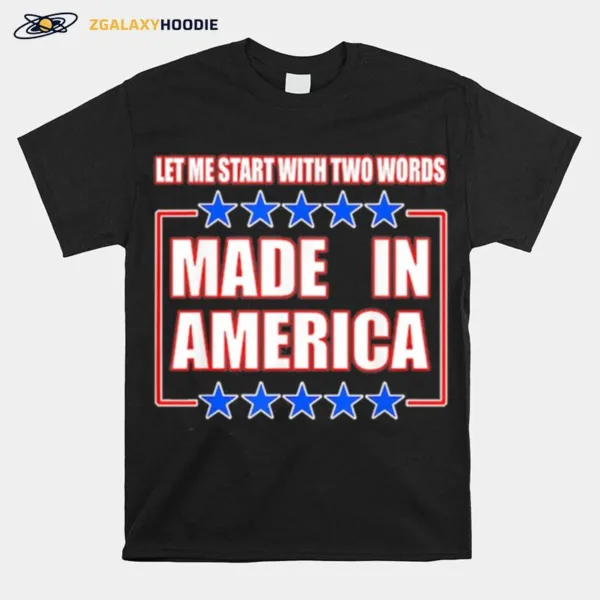 Let Me Start With Two Words Made In America Unisex T-Shirt