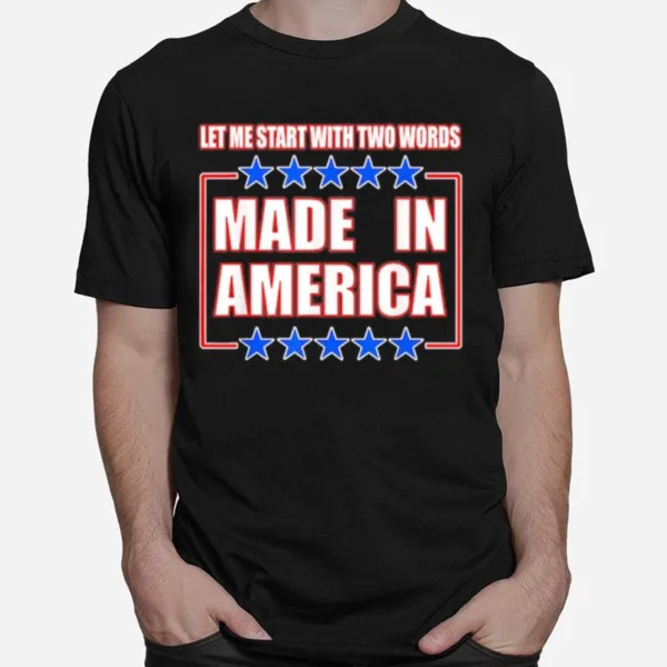 Let Me Start With Two Words Made In America Unisex T-Shirt