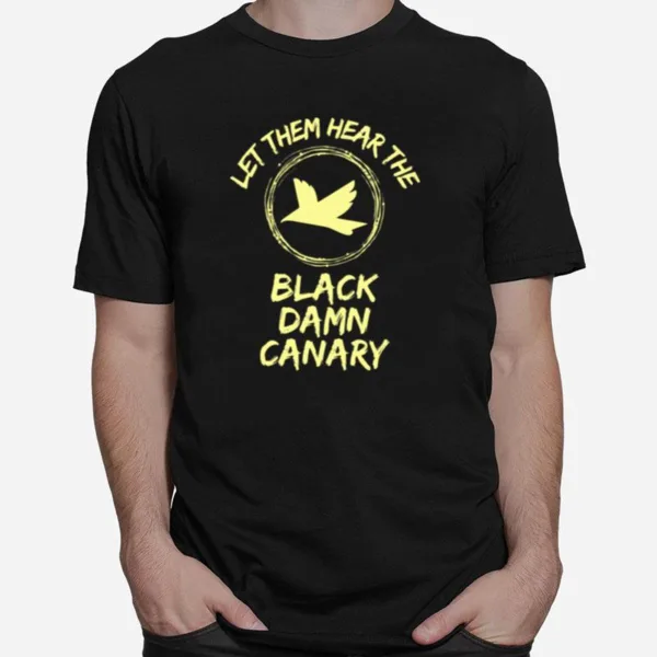 Let Them Hear The Black Damn Canary Unisex T-Shirt