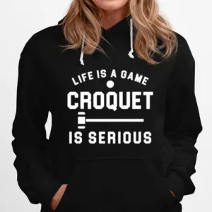 Life Is A Game Croquet Is Serious Unisex T-Shirt