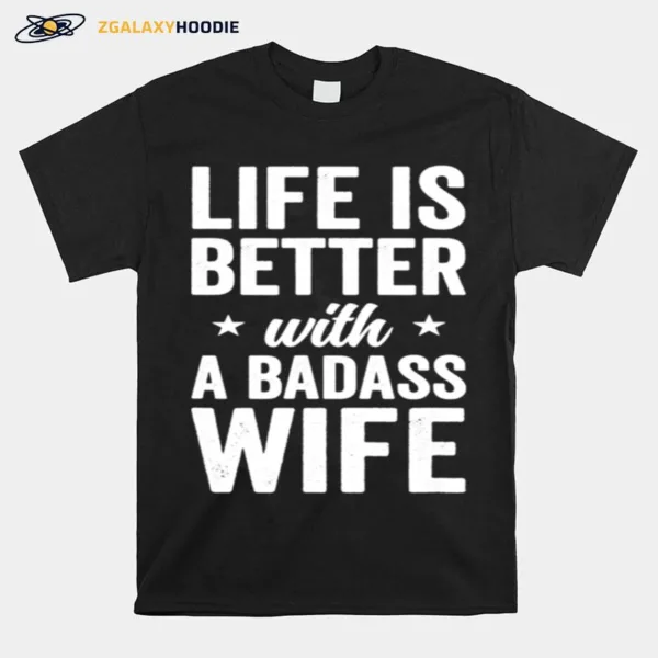 Life Is Better With A Badass Wife Husband Unisex T-Shirt