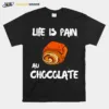 Life Is Pain Au Chocolate Unisex T-Shirt