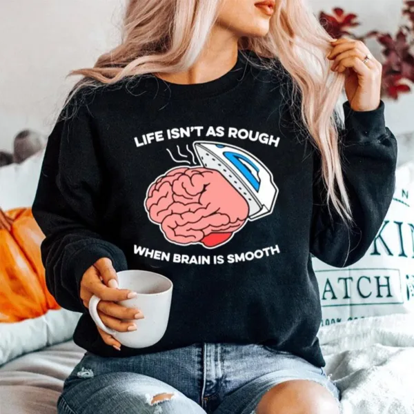 Life Isn't As Rough When Brain Is Smooth Unisex T-Shirt