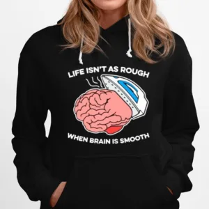 Life Isn't As Rough When Brain Is Smooth Unisex T-Shirt