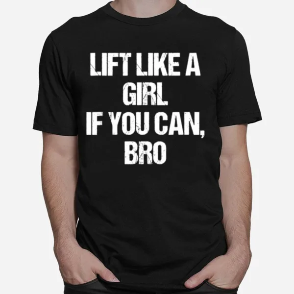 Lift Like A Girl If You Can Bro Unisex T-Shirt