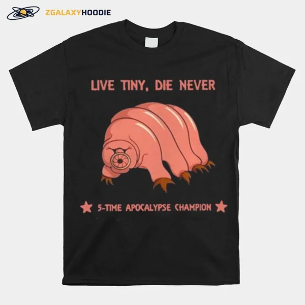 Live Tiny Die Never 5 Time Apocalypse Champion Unisex T-Shirt