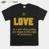 Love Is A Star That Guides Our Steps In The Night Of Existence Unisex T-Shirt