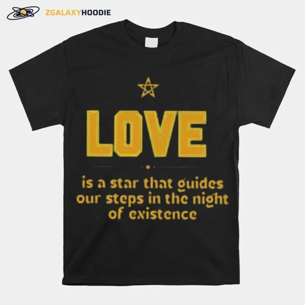 Love Is A Star That Guides Our Steps In The Night Of Existence Unisex T-Shirt