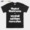 Magical Mushrooms We Shall Eat Them More Often Unisex T-Shirt