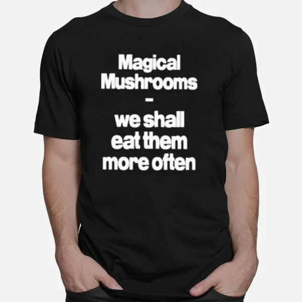 Magical Mushrooms We Shall Eat Them More Often Unisex T-Shirt