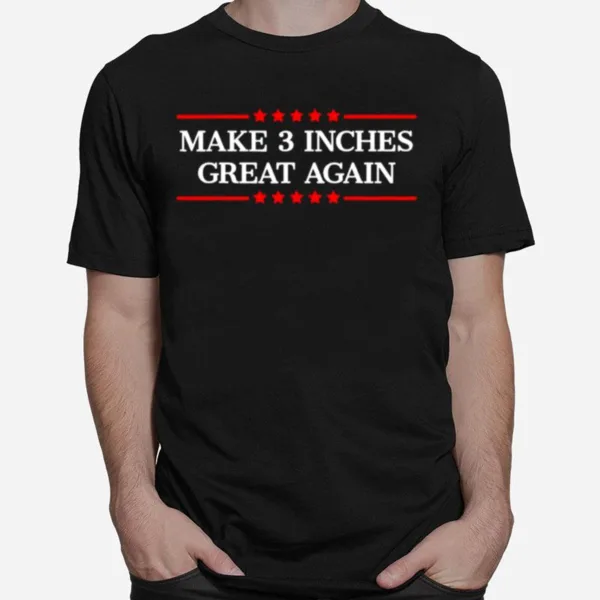 Make 3 Inches Great Again Unisex T-Shirt