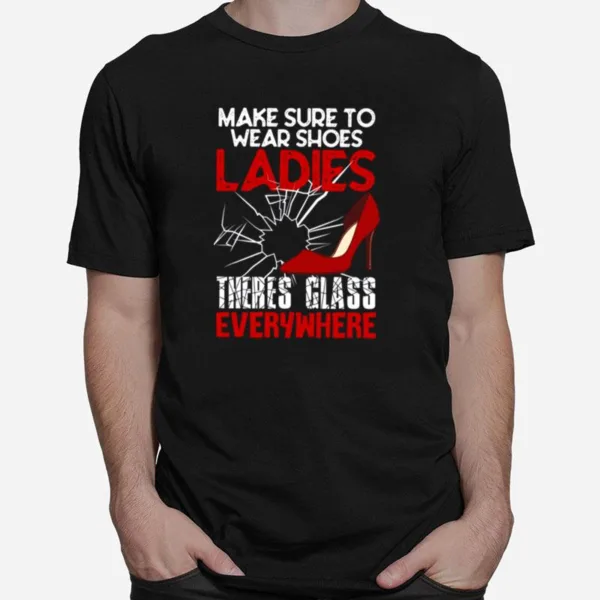 Make Sure To Wear Shoes Ladies Theres Glass Everywhere Kamala Harris Unisex T-Shirt