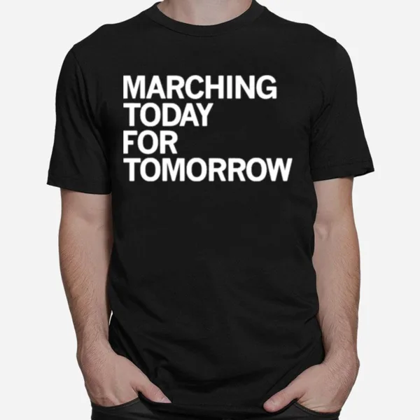 Marching Today For Tomorrow Unisex T-Shirt