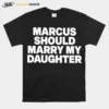 Marcus Should Marry My Daughter Unisex T-Shirt