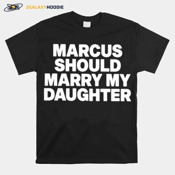 Marcus Should Marry My Daughter Unisex T-Shirt