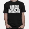 Marcus Should Marry My Daughter Unisex T-Shirt