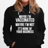 Maybe I? Vaccinated Maybe I? Not It? None Of Your Business Unisex T-Shirt