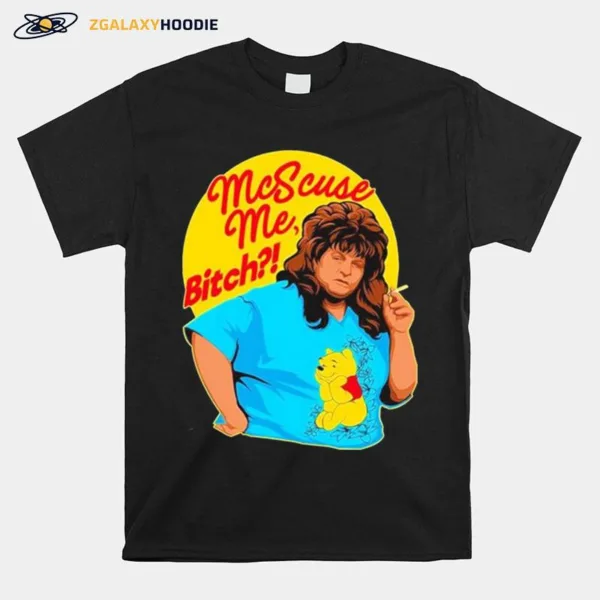 Mcscuse Me Bitch Unisex T-Shirt