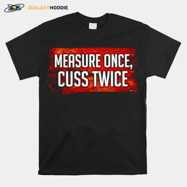 Measure Once Cuss Twice Unisex T-Shirt