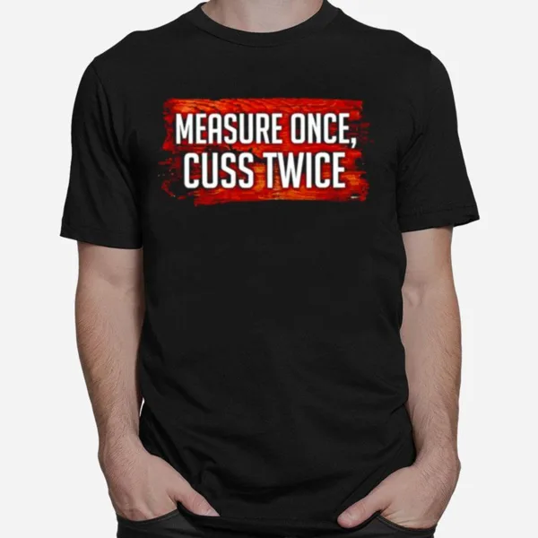 Measure Once Cuss Twice Unisex T-Shirt