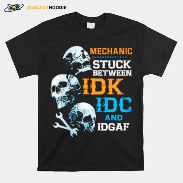 Mechanic Stuck Between Idk Idc And Idgaf Skulls Unisex T-Shirt