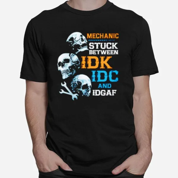 Mechanic Stuck Between Idk Idc And Idgaf Skulls Unisex T-Shirt