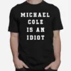 Michael Cole Is An Idiot Unisex T-Shirt