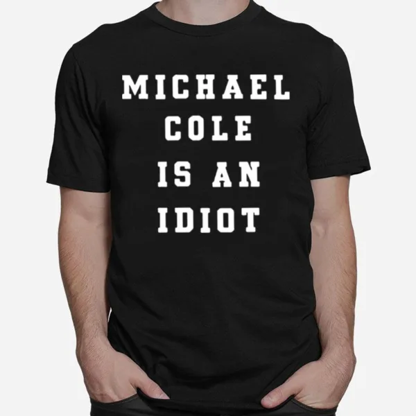Michael Cole Is An Idiot Unisex T-Shirt