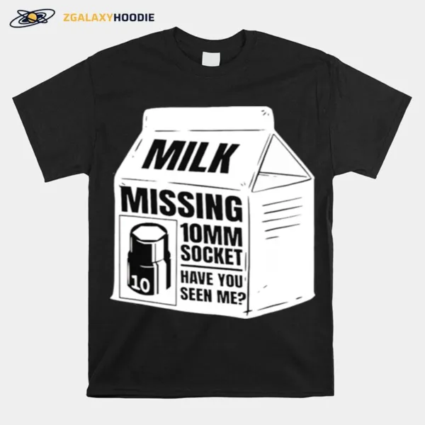 Milk Missing 10Mm Socket Have You Seen Me Unisex T-Shirt