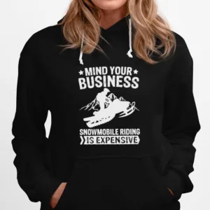 Mind Your Business Snowmobile Riding Is Expensive Unisex T-Shirt