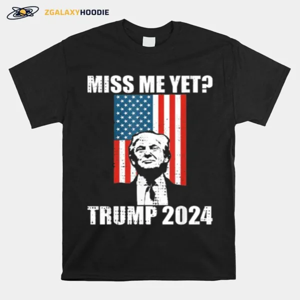 Miss Me Yet President Re Elect Trump 2024 Unisex T-Shirt