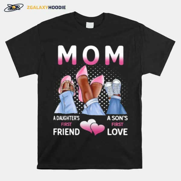 Mom A Daughters First Friend A Sons First Love Unisex T-Shirt