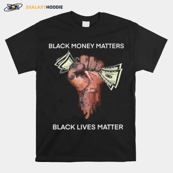 Money Black Money Matters Black Lives Matter Unisex T-Shirt