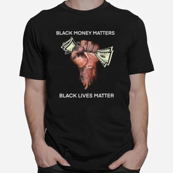 Money Black Money Matters Black Lives Matter Unisex T-Shirt