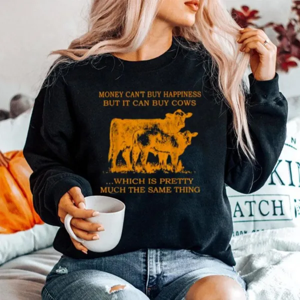 Money Cant Buy Happiness But It Can By Cows Which Is Prety Much The Same Thing Unisex T-Shirt