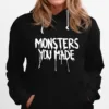 Monsters You Made Unisex T-Shirt