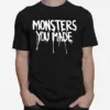 Monsters You Made Unisex T-Shirt