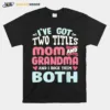 Mothers Day Ive Got Two Titles Mom Grandma And I Rock Them Both Unisex T-Shirt
