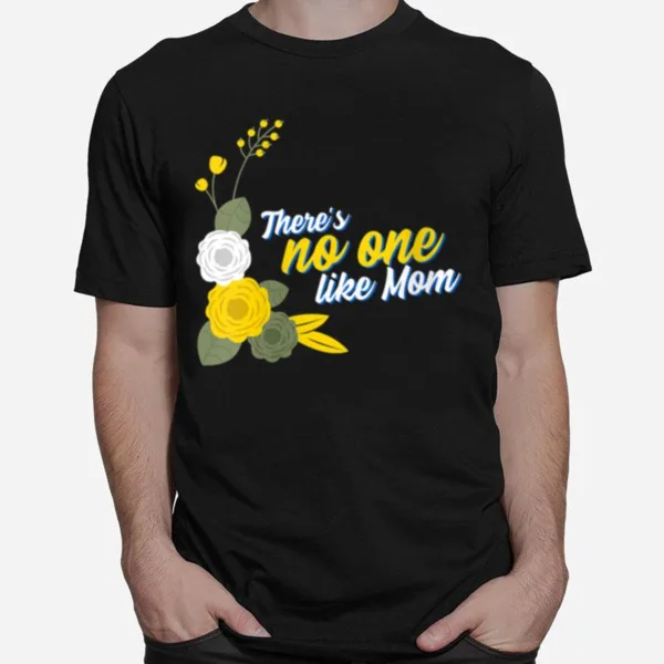 Mothers Day Theres No One Like Mom Mother Days Unisex T-Shirt