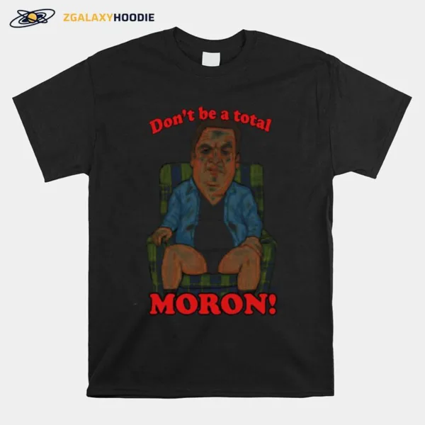 Murray Don't Be A Total Moron The Goldbergs Unisex T-Shirt