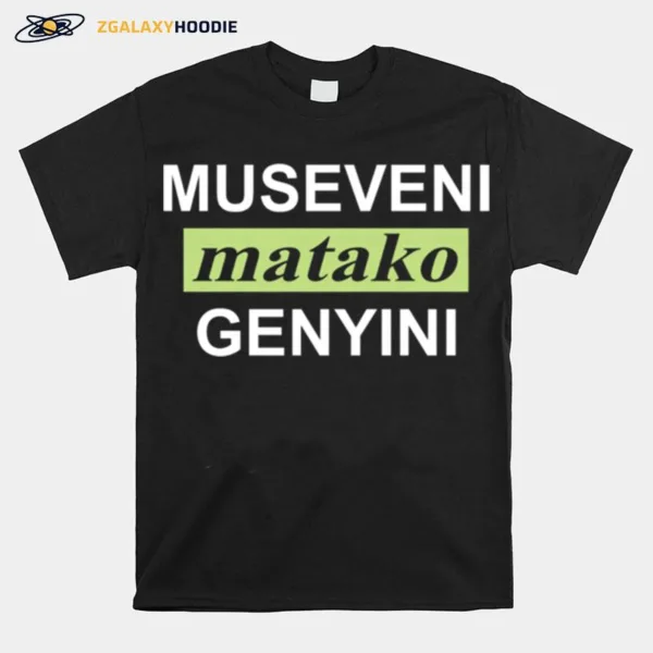 Museveni Matako Genyini Unisex T-Shirt