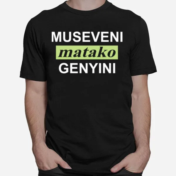 Museveni Matako Genyini Unisex T-Shirt