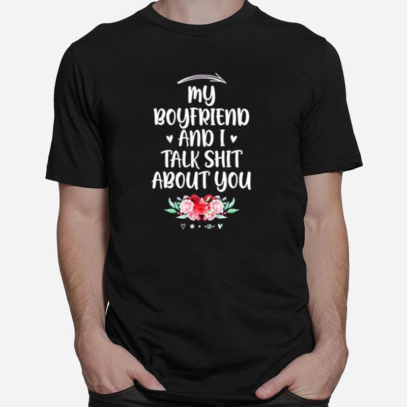My Boyfriend And I Talk Shit About You Unisex T-Shirt