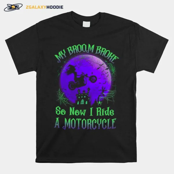 My Broom Broke So Now I Ride A Motorcycle Halloween Unisex T-Shirt