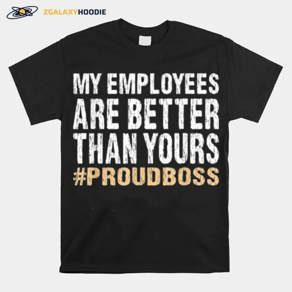 My Employees Are Better Than Yours Employee Appreciation Unisex T-Shirt