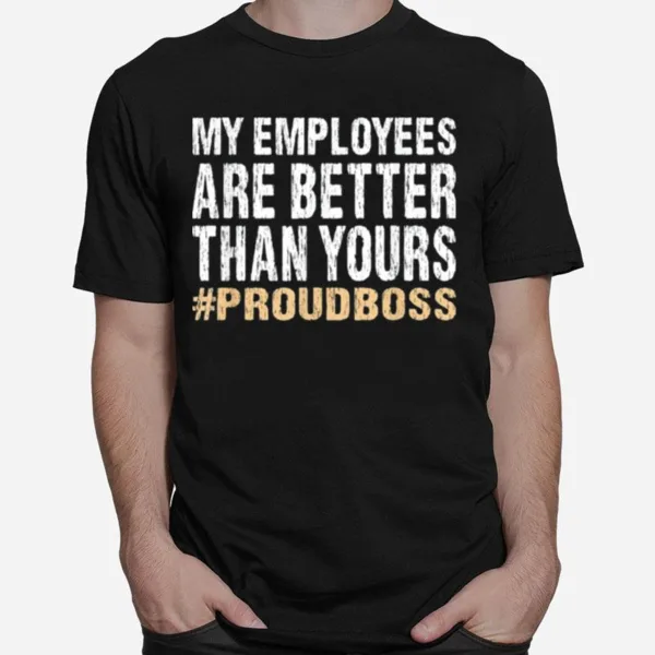 My Employees Are Better Than Yours Employee Appreciation Unisex T-Shirt