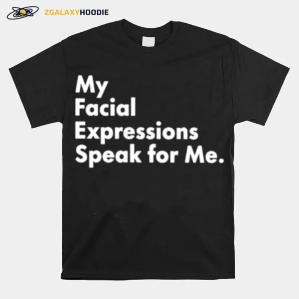 My Facial Expressions Speak For Me Unisex T-Shirt