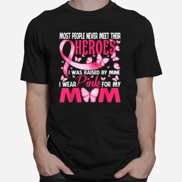 My Heroes I Wear Pink For My Mom Breast Cancer Awareness Unisex T-Shirt