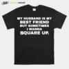 My Husband Is My Best Friend But Sometimes I Wanna Square Up Unisex T-Shirt